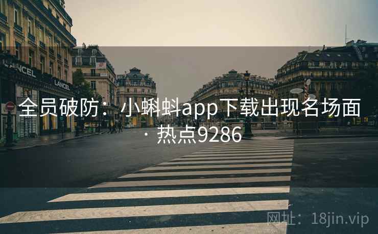 全员破防：小蝌蚪app下载出现名场面 · 热点9286