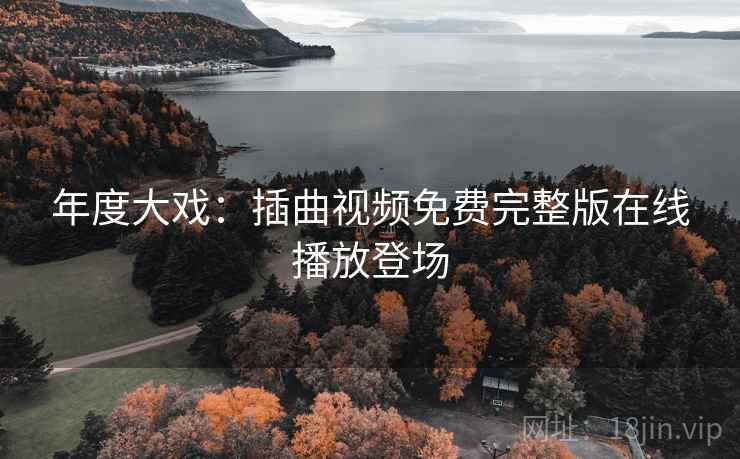 年度大戏:插曲视频免费完整版在线播放登场