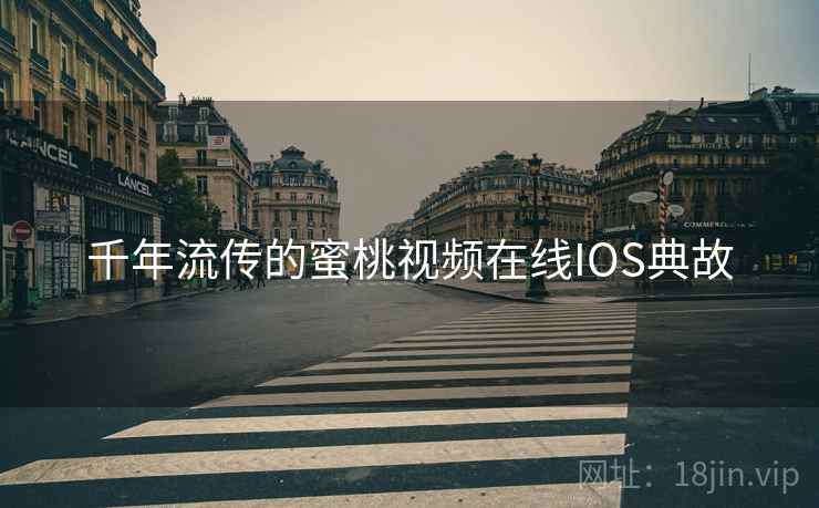 千年流传的蜜桃视频在线IOS典故